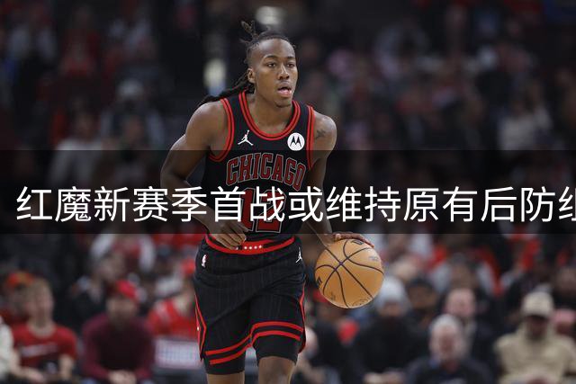 红魔新赛季首战或维持原有后防组合